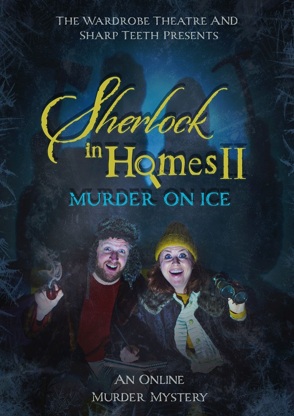 SHERLOCK IN HOMES II - Murder On Ice - by The Wardrobe Theatre and Sharp Teeth